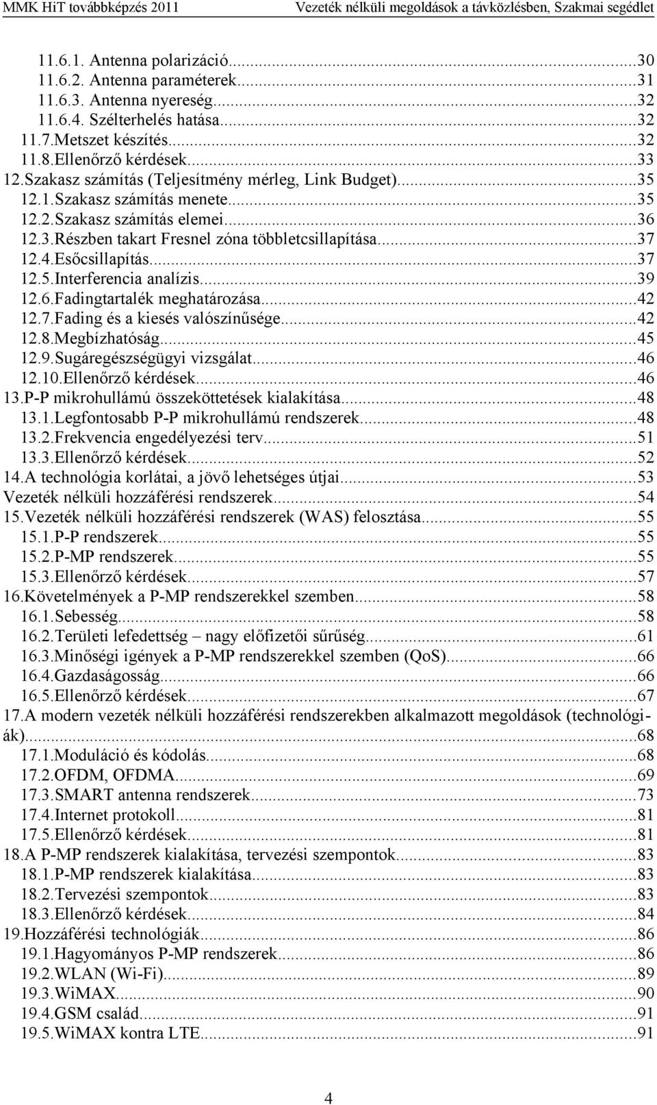 Esőcsillapítás...37 12.5.Interferencia analízis...39 12.6.Fadingtartalék meghatározása...42 12.7.Fading és a kiesés valószínűsége...42 12.8.Megbízhatóság...45 12.9.Sugáregészségügyi vizsgálat...46 12.