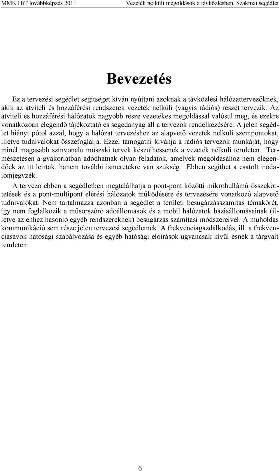 A jelen segédlet hiányt pótol azzal, hogy a hálózat tervezéshez az alapvető vezeték nélküli szempontokat, illetve tudnivalókat összefoglalja.