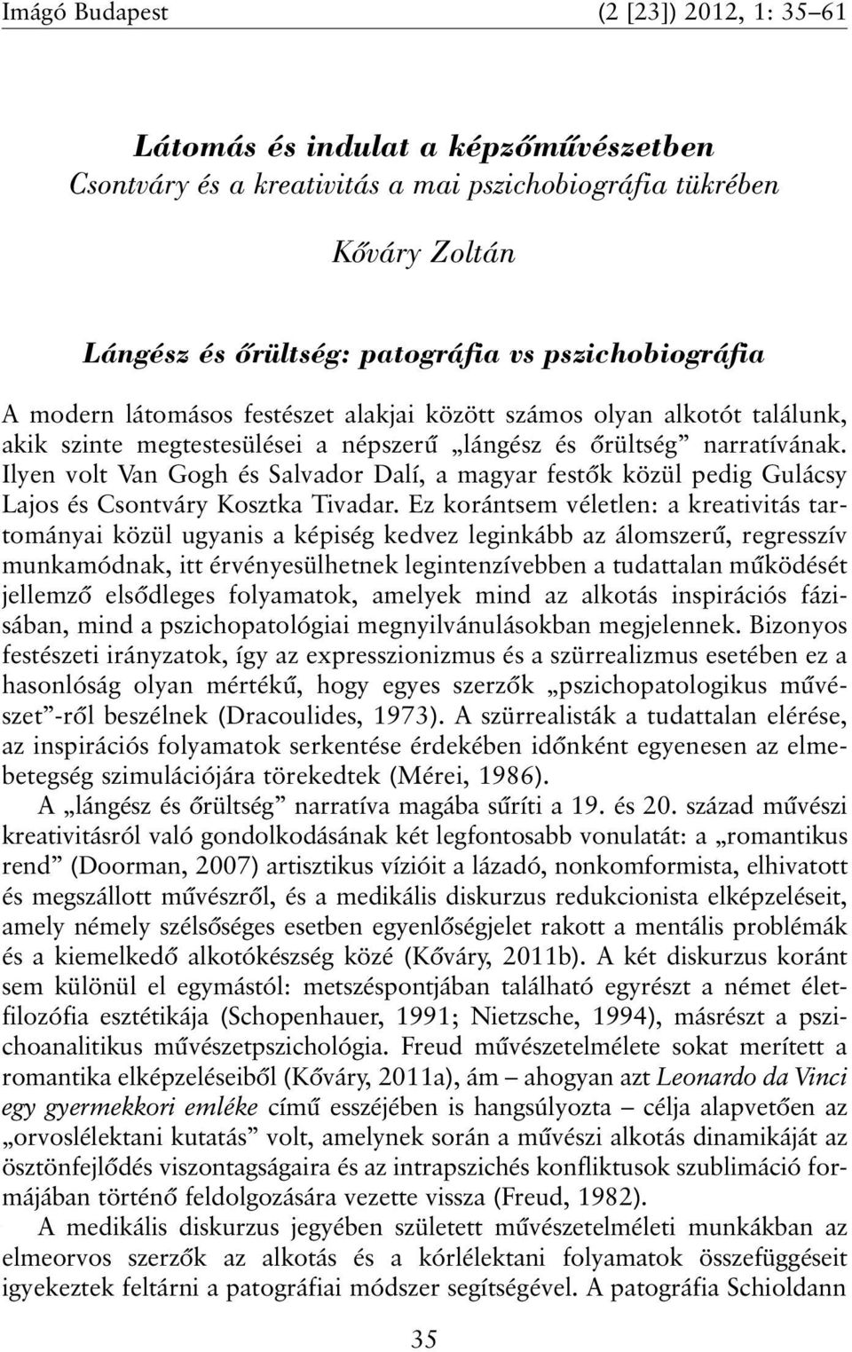 Ilyen volt Van Gogh és Salvador Dalí, a magyar festõk közül pedig Gulácsy Lajos és Csontváry Kosztka Tivadar.