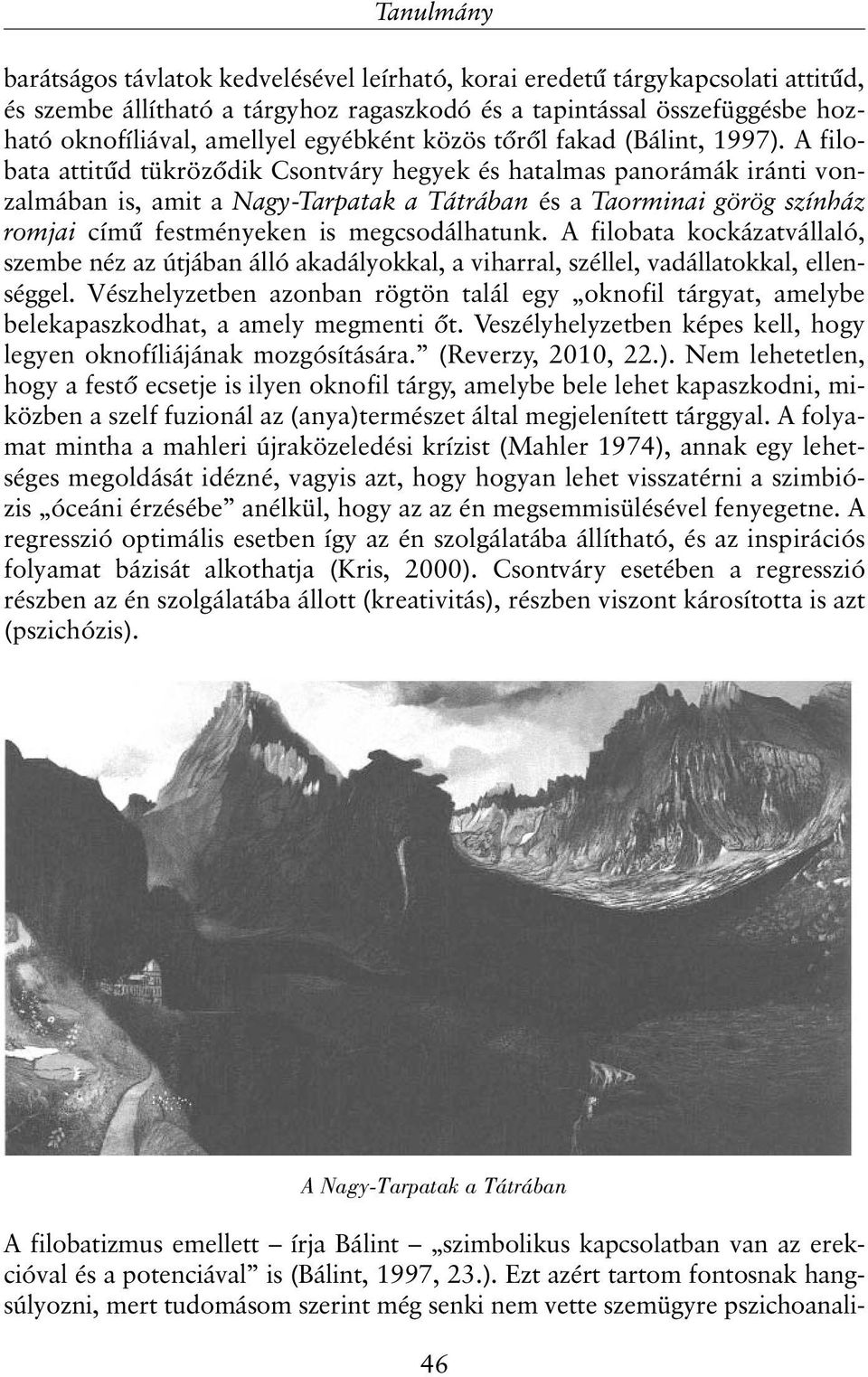 A filobata attitûd tükrözõdik Csontváry hegyek és hatalmas panorámák iránti vonzalmában is, amit a Nagy-Tarpatak a Tátrában és a Taorminai görög színház romjai címû festményeken is megcsodálhatunk.
