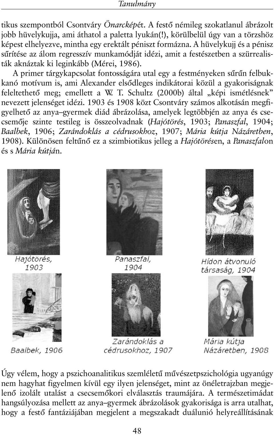 A hüvelykujj és a pénisz sûrítése az álom regresszív munkamódját idézi, amit a festészetben a szürrealisták aknáztak ki leginkább (Mérei, 1986).