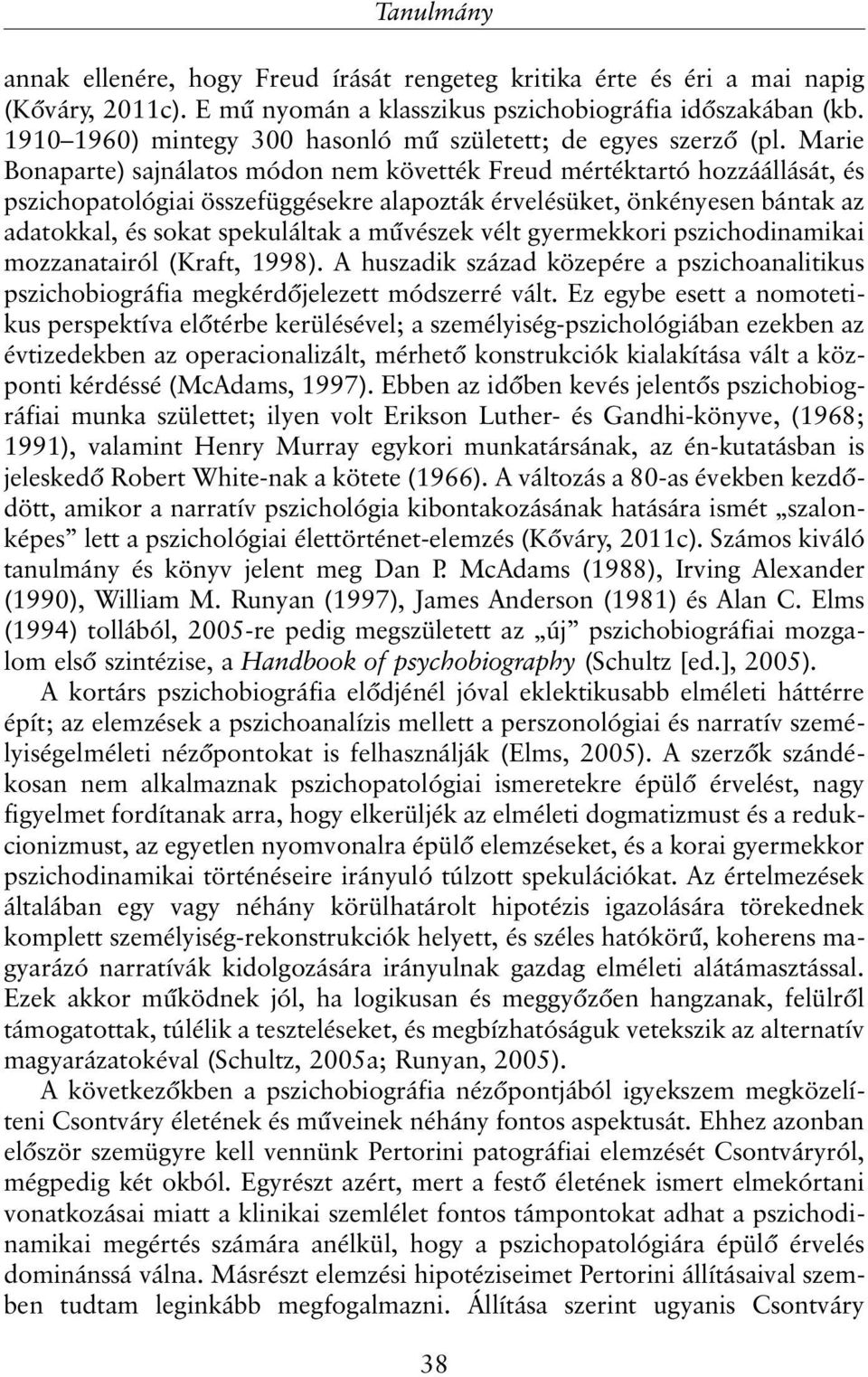 Marie Bonaparte) sajnálatos módon nem követték Freud mértéktartó hozzáállását, és pszichopatológiai összefüggésekre alapozták érvelésüket, önkényesen bántak az adatokkal, és sokat spekuláltak a