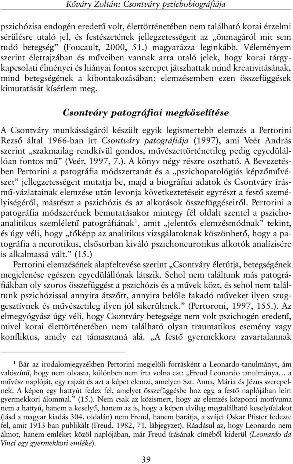 Véleményem szerint életrajzában és mûveiben vannak arra utaló jelek, hogy korai tárgykapcsolati élményei és hiányai fontos szerepet játszhattak mind kreativitásának, mind betegségének a