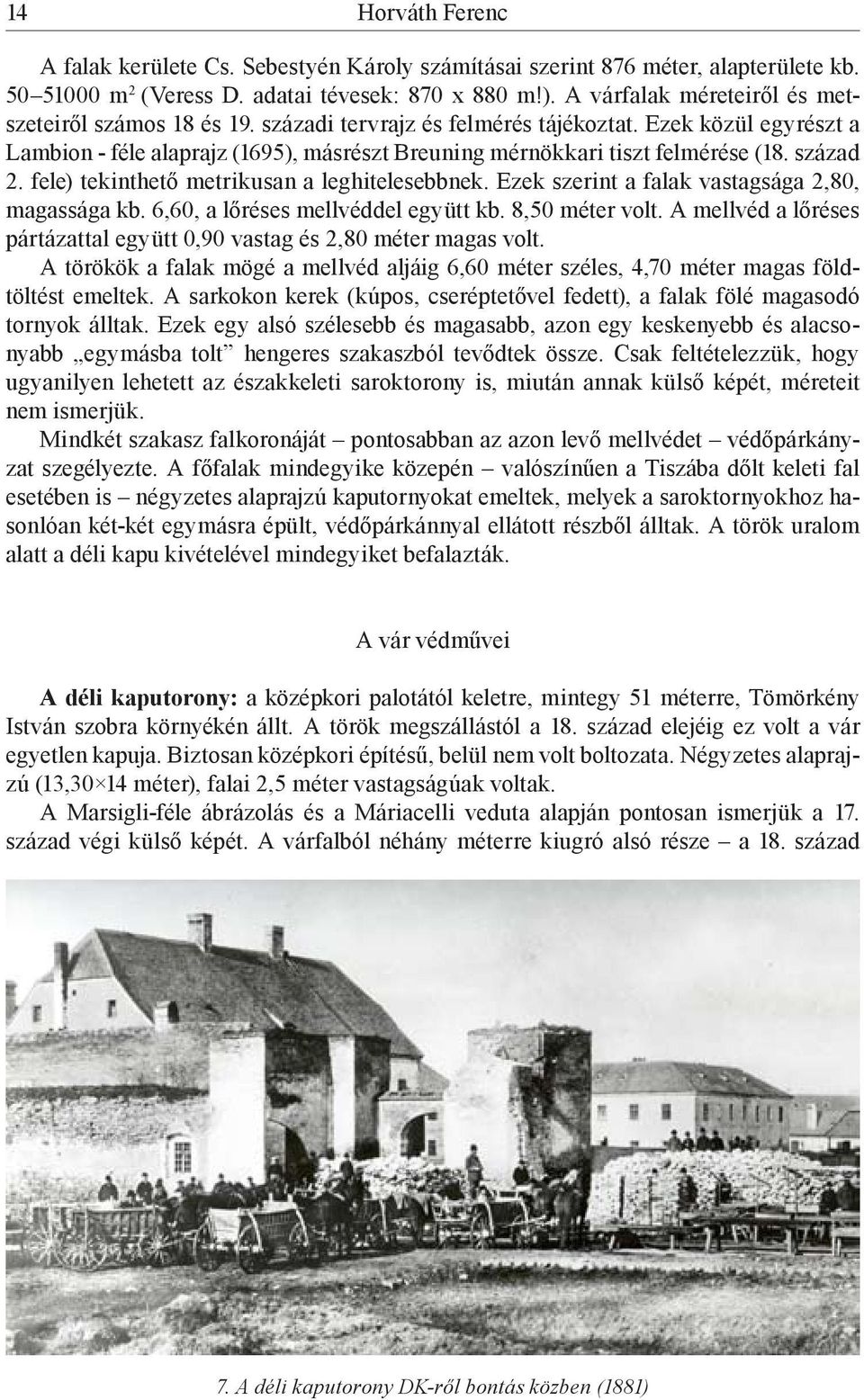 század 2. fele) tekinthető metrikusan a leghitelesebbnek. Ezek szerint a falak vastagsága 2,80, magassága kb. 6,60, a lőréses mellvéddel együtt kb. 8,50 méter volt.