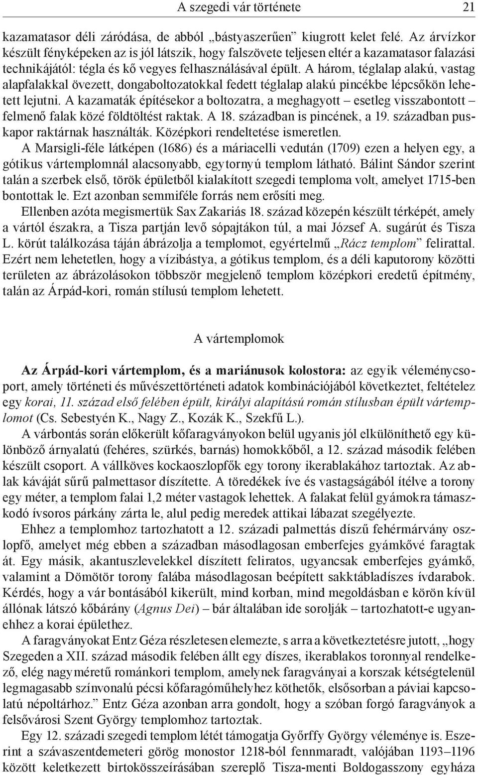 A három, téglalap alakú, vastag alapfalakkal övezett, dongaboltozatokkal fedett téglalap alakú pincékbe lépcsőkön lehetett lejutni.