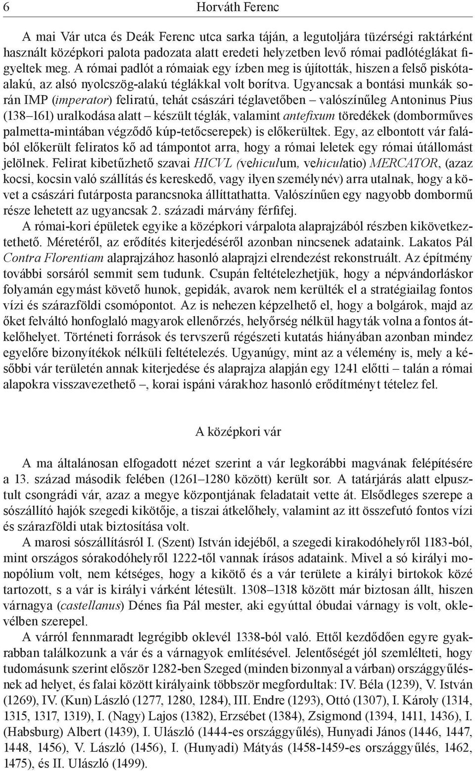 Ugyancsak a bontási munkák során IMP (imperator) feliratú, tehát császári téglavetőben valószínűleg Antoninus Pius (138 161) uralkodása alatt készült téglák, valamint antefixum töredékek (domborműves