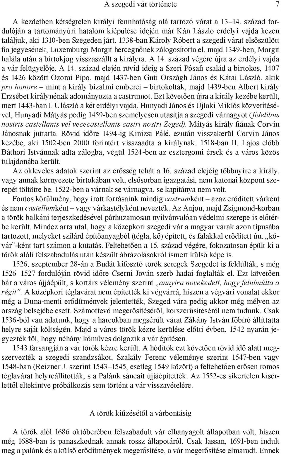 1338-ban Károly Róbert a szegedi várat elsőszülött fia jegyesének, Luxemburgi Margit hercegnőnek zálogosította el, majd 1349-ben, Margit halála után a birtokjog visszaszállt a királyra. A 14.