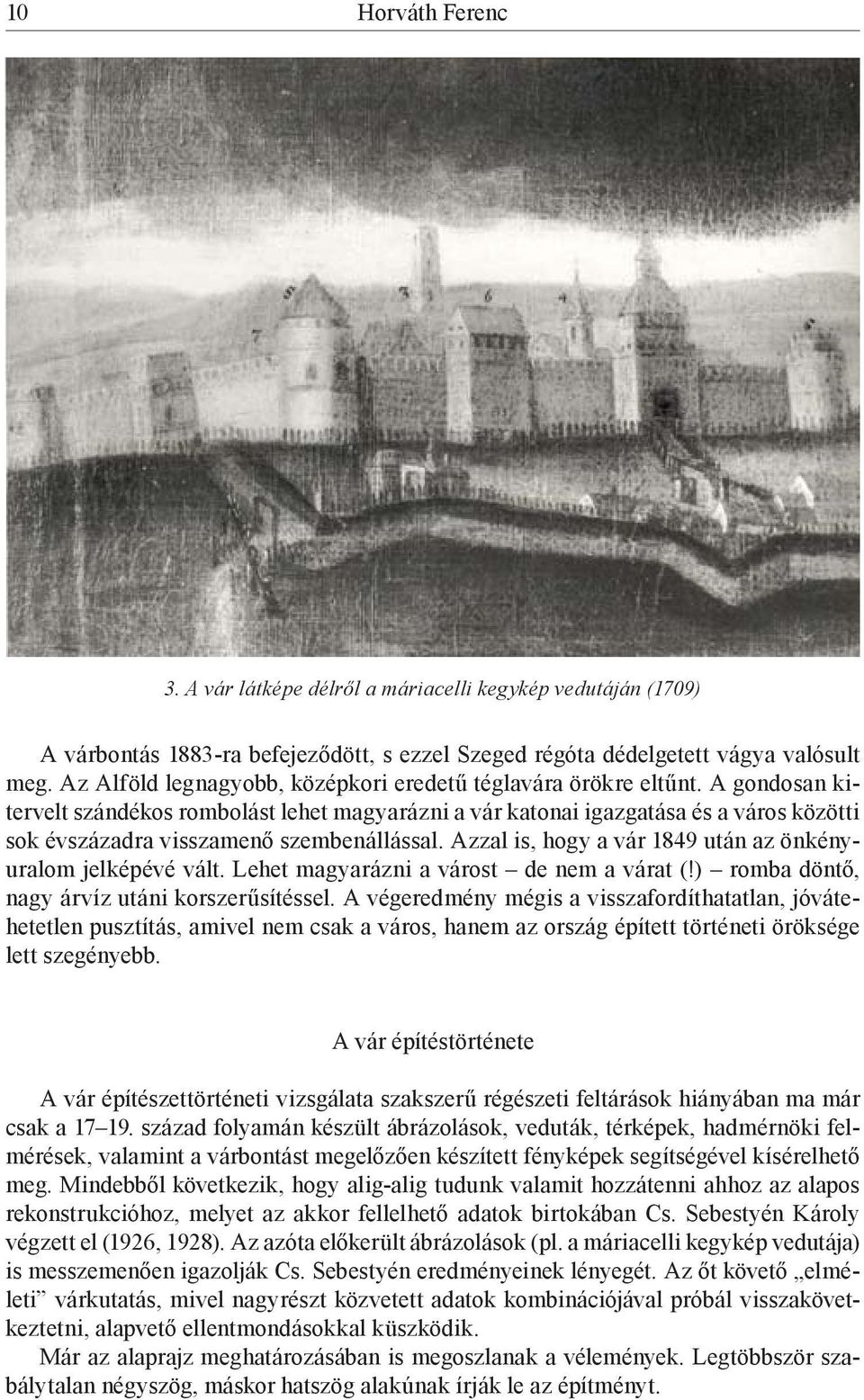 A gondosan kitervelt szándékos rombolást lehet magyarázni a vár katonai igazgatása és a város közötti sok évszázadra visszamenő szembenállással.