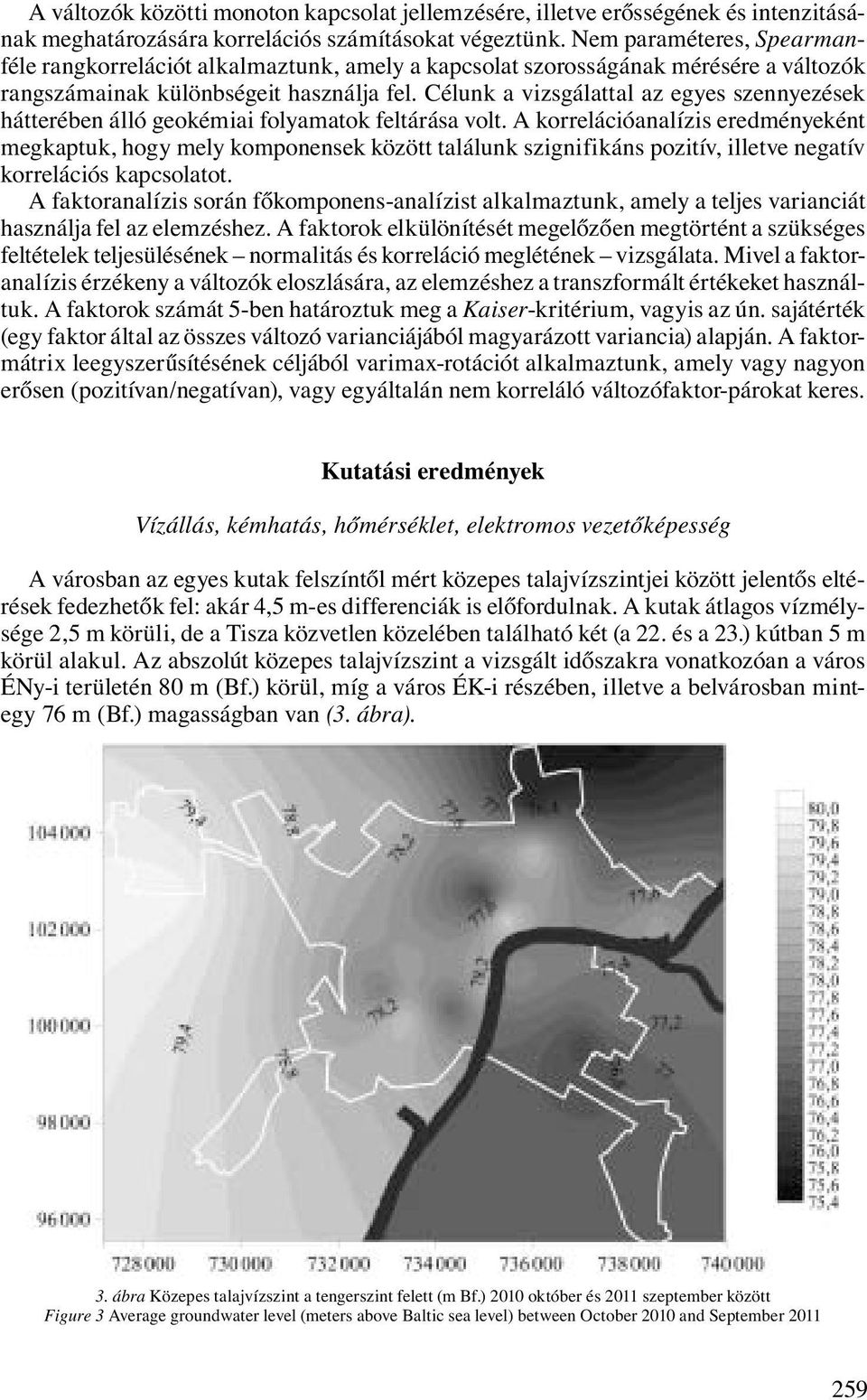 Célunk a vizsgálattal az egyes szennyezések hátterében álló geokémiai folyamatok feltárása volt.