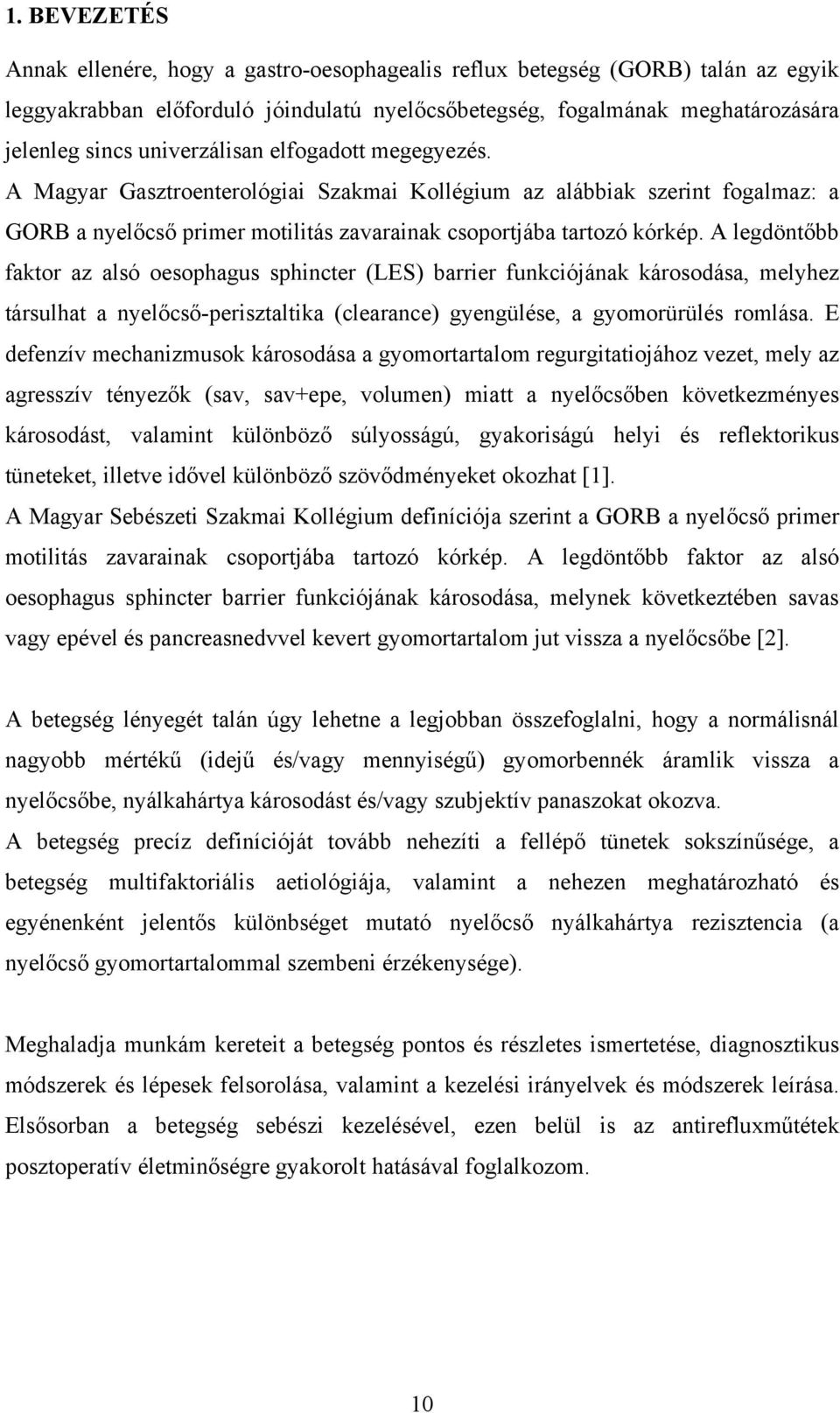 A legdöntőbb faktor az alsó oesophagus sphincter (LES) barrier funkciójának károsodása, melyhez társulhat a nyelőcső-perisztaltika (clearance) gyengülése, a gyomorürülés romlása.