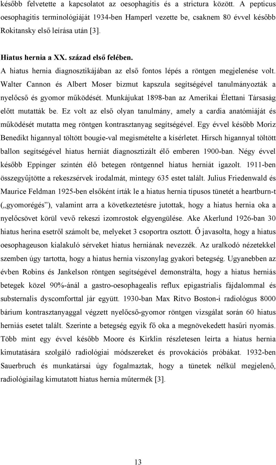 Walter Cannon és Albert Moser bizmut kapszula segítségével tanulmányozták a nyelőcső és gyomor működését. Munkájukat 1898-ban az Amerikai Élettani Társaság előtt mutatták be.