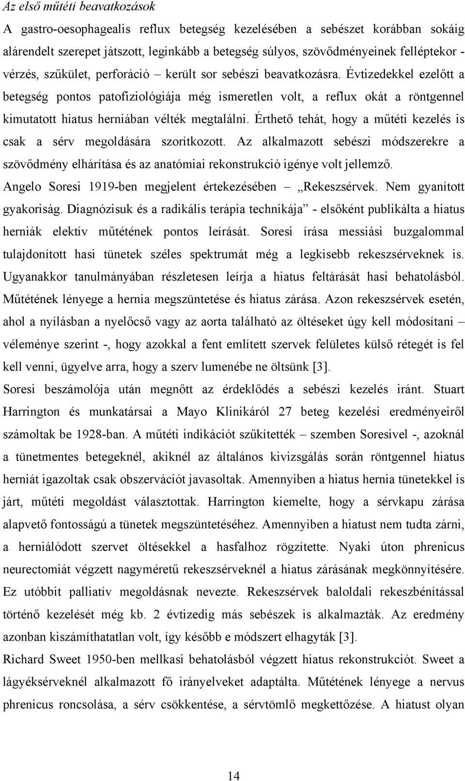 Évtizedekkel ezelőtt a betegség pontos patofiziológiája még ismeretlen volt, a reflux okát a röntgennel kimutatott hiatus herniában vélték megtalálni.