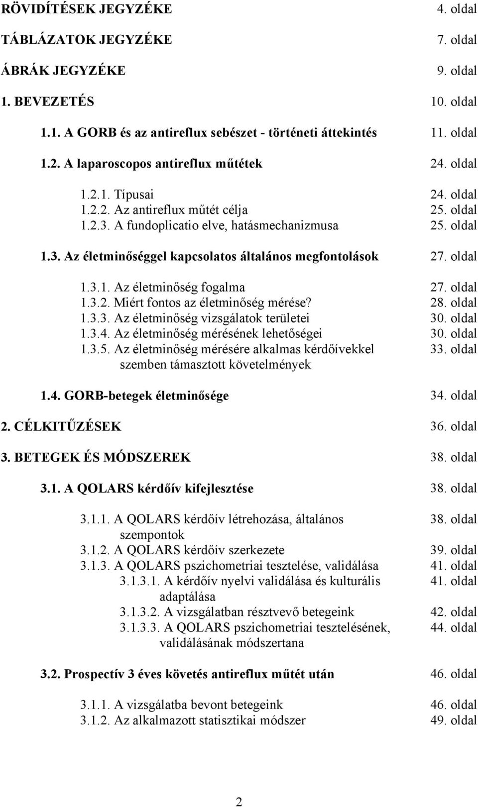 oldal 1.3.1. Az életminőség fogalma 27. oldal 1.3.2. Miért fontos az életminőség mérése? 28. oldal 1.3.3. Az életminőség vizsgálatok területei 30. oldal 1.3.4. Az életminőség mérésének lehetőségei 30.