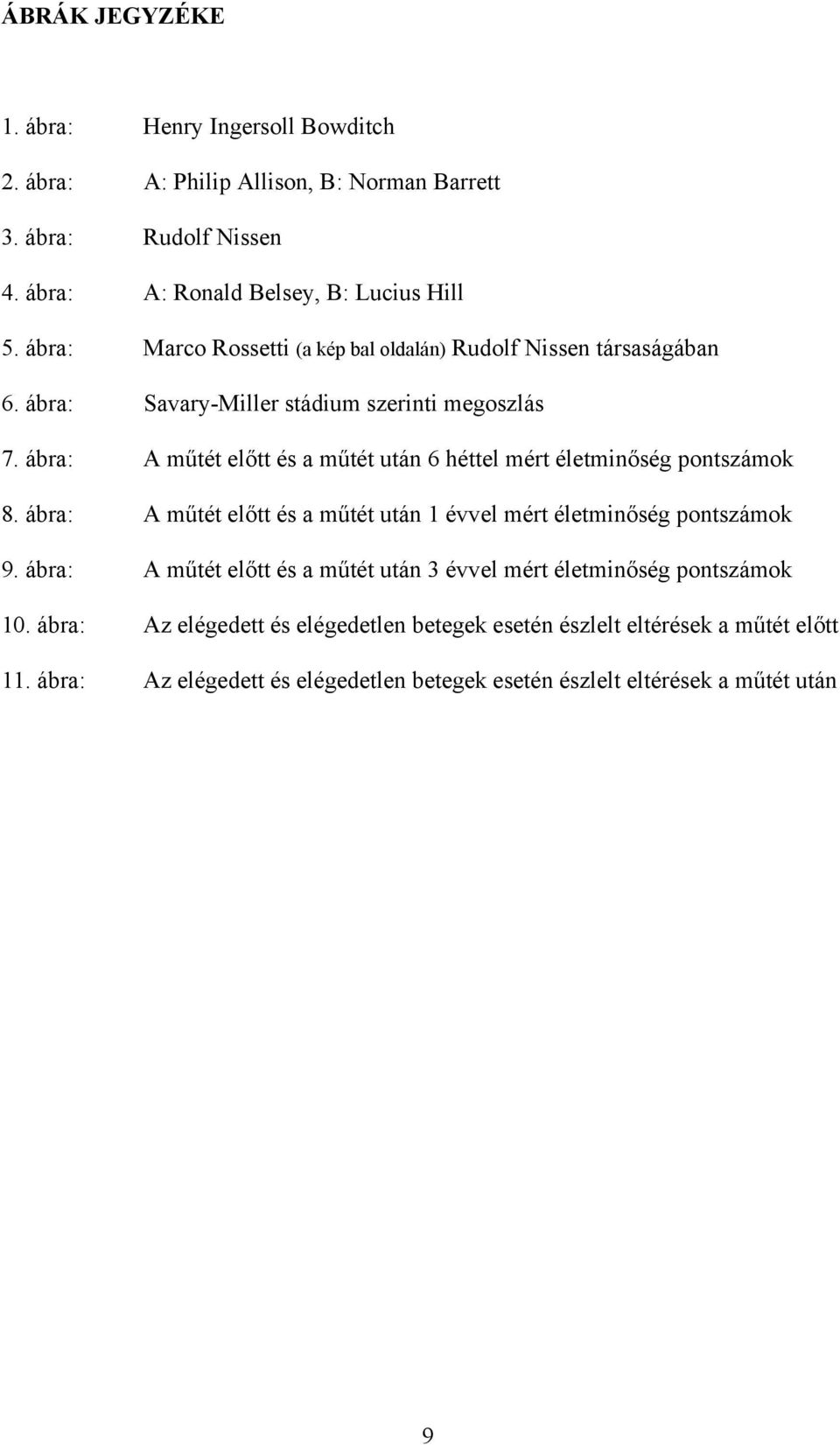 ábra: A műtét előtt és a műtét után 6 héttel mért életminőség pontszámok 8. ábra: A műtét előtt és a műtét után 1 évvel mért életminőség pontszámok 9.