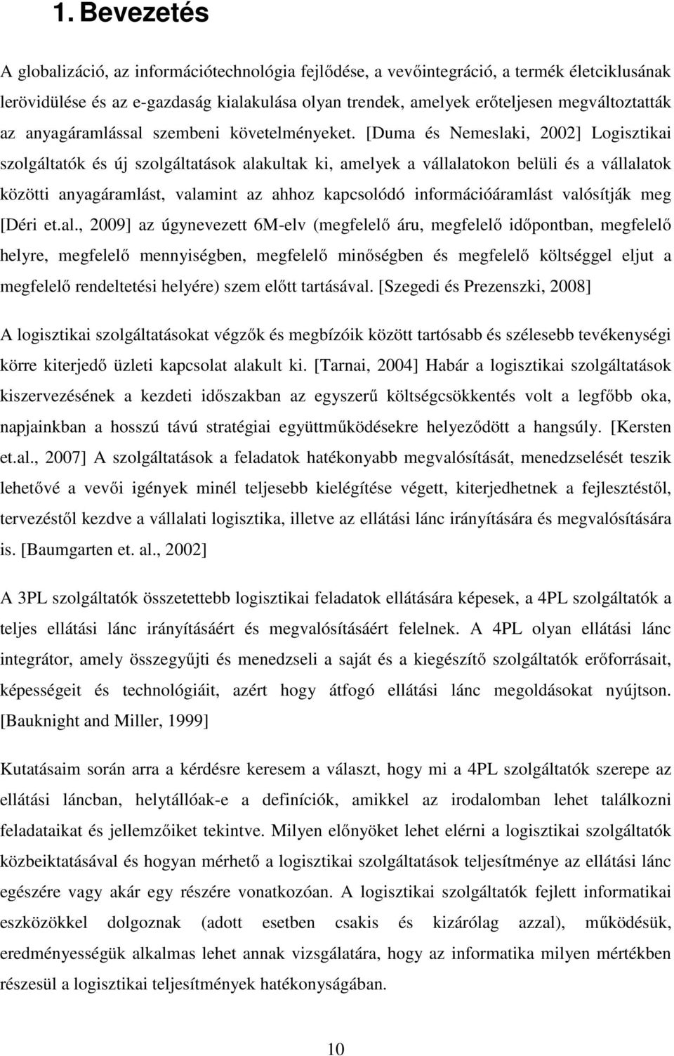 [Duma és Nemeslaki, 2002] Logisztikai szolgáltatók és új szolgáltatások alakultak ki, amelyek a vállalatokon belüli és a vállalatok közötti anyagáramlást, valamint az ahhoz kapcsolódó