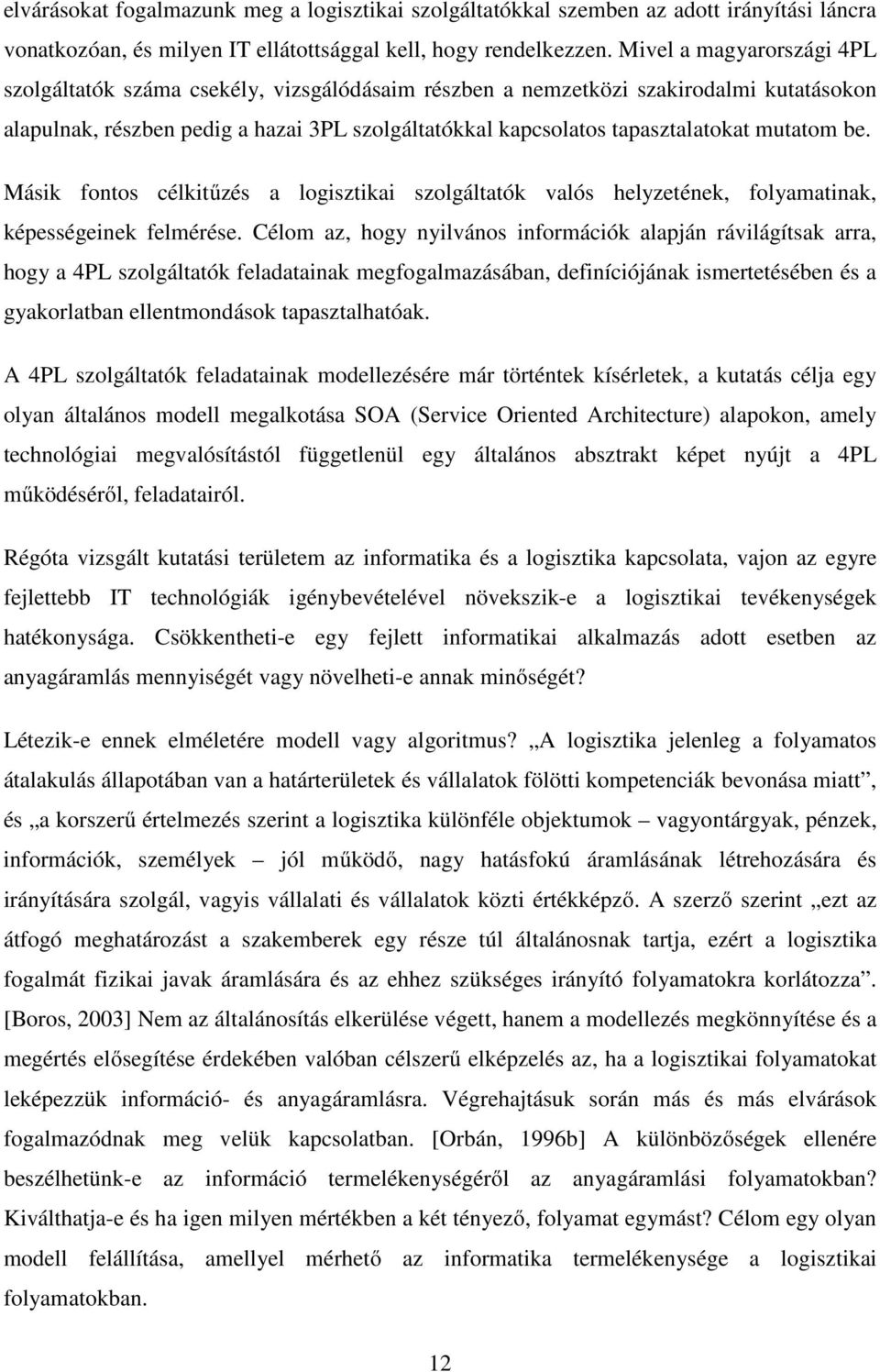 mutatom be. Másik fontos célkitűzés a logisztikai szolgáltatók valós helyzetének, folyamatinak, képességeinek felmérése.