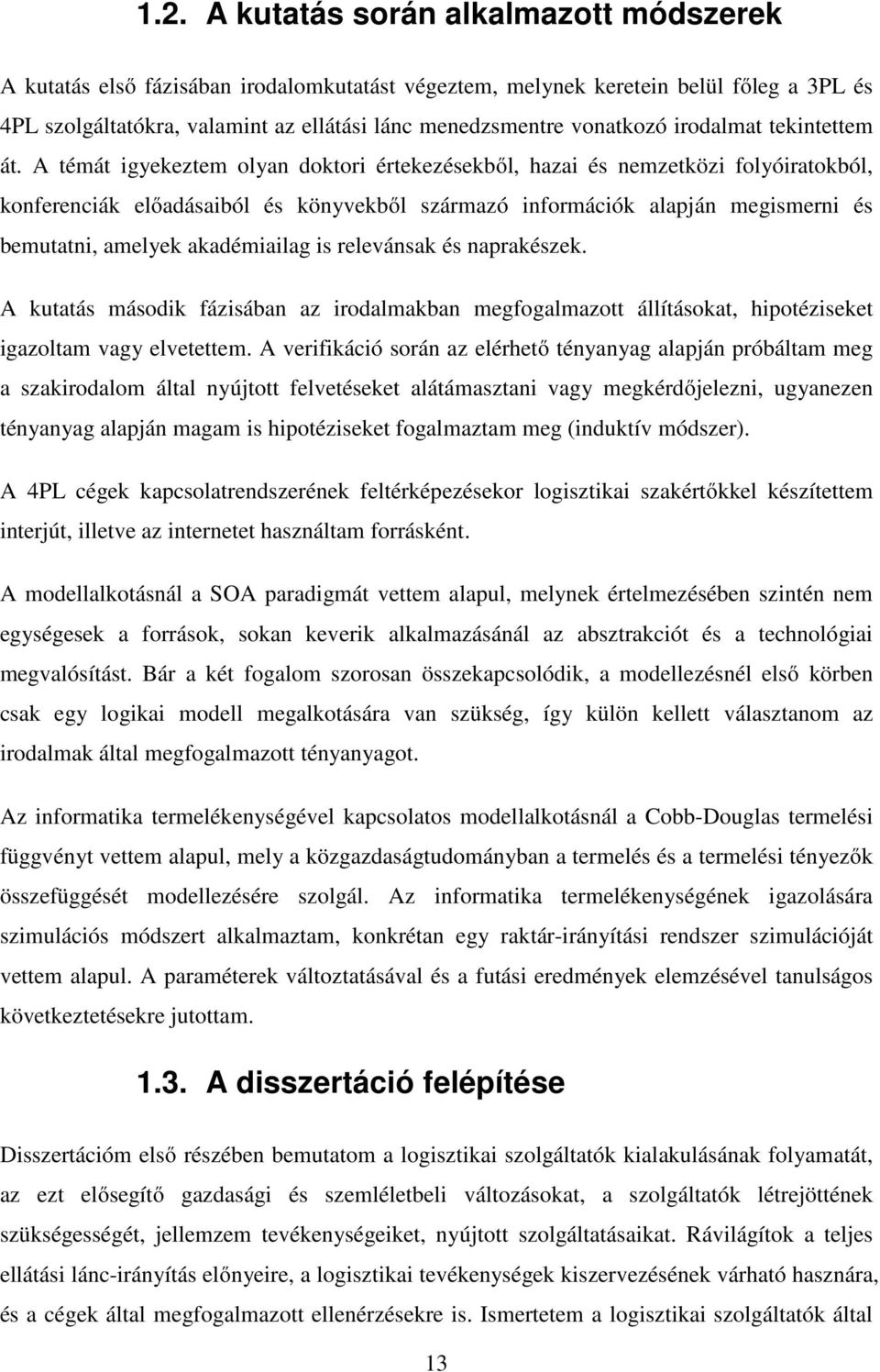 A témát igyekeztem olyan doktori értekezésekből, hazai és nemzetközi folyóiratokból, konferenciák előadásaiból és könyvekből származó információk alapján megismerni és bemutatni, amelyek akadémiailag