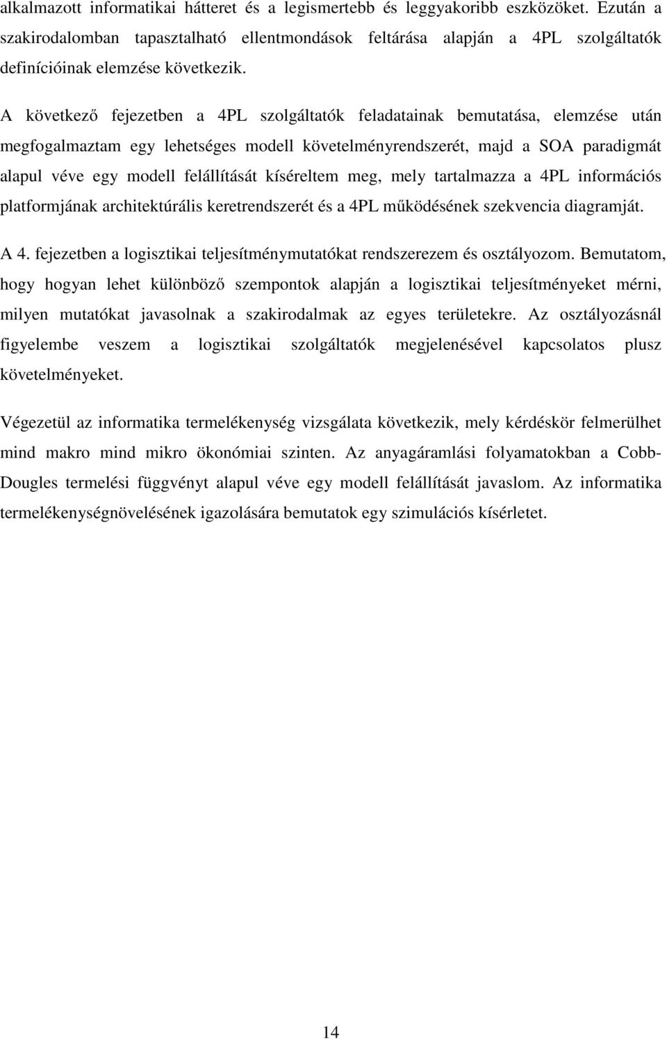 A következő fejezetben a 4PL szolgáltatók feladatainak bemutatása, elemzése után megfogalmaztam egy lehetséges modell követelményrendszerét, majd a SOA paradigmát alapul véve egy modell felállítását