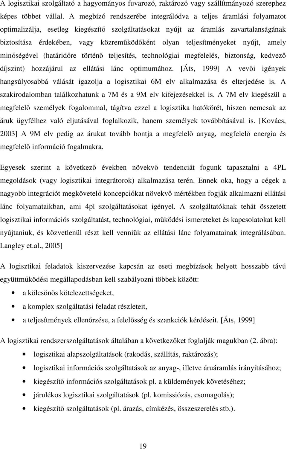 teljesítményeket nyújt, amely minőségével (határidőre történő teljesítés, technológiai megfelelés, biztonság, kedvező díjszint) hozzájárul az ellátási lánc optimumához.