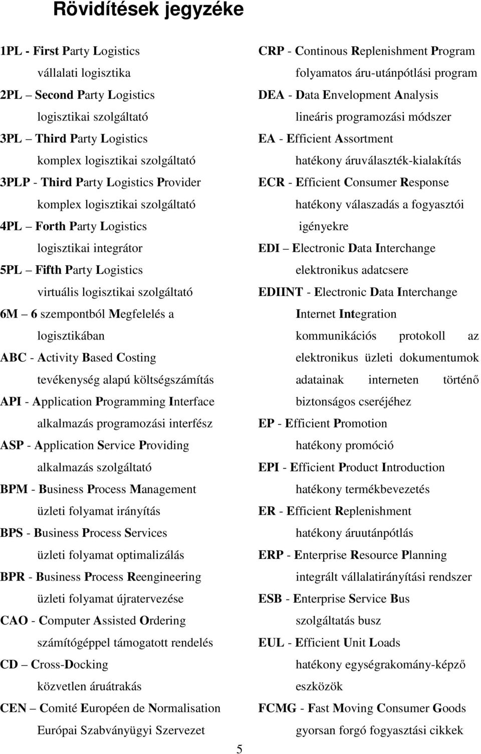 logisztikában ABC - Activity Based Costing tevékenység alapú költségszámítás API - Application Programming Interface alkalmazás programozási interfész ASP - Application Service Providing alkalmazás