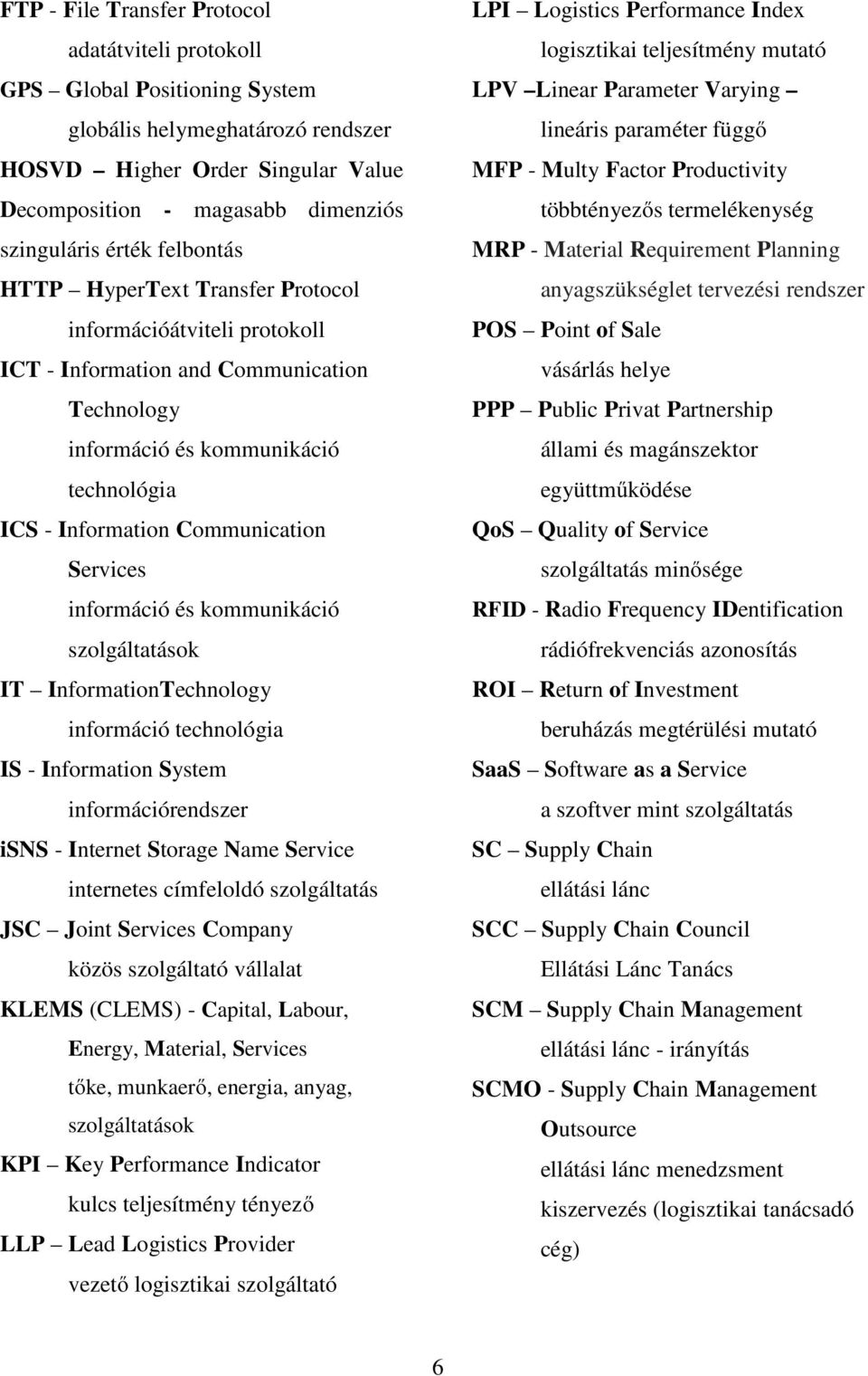 Services információ és kommunikáció szolgáltatások IT InformationTechnology információ technológia IS - Information System információrendszer isns - Internet Storage Name Service internetes