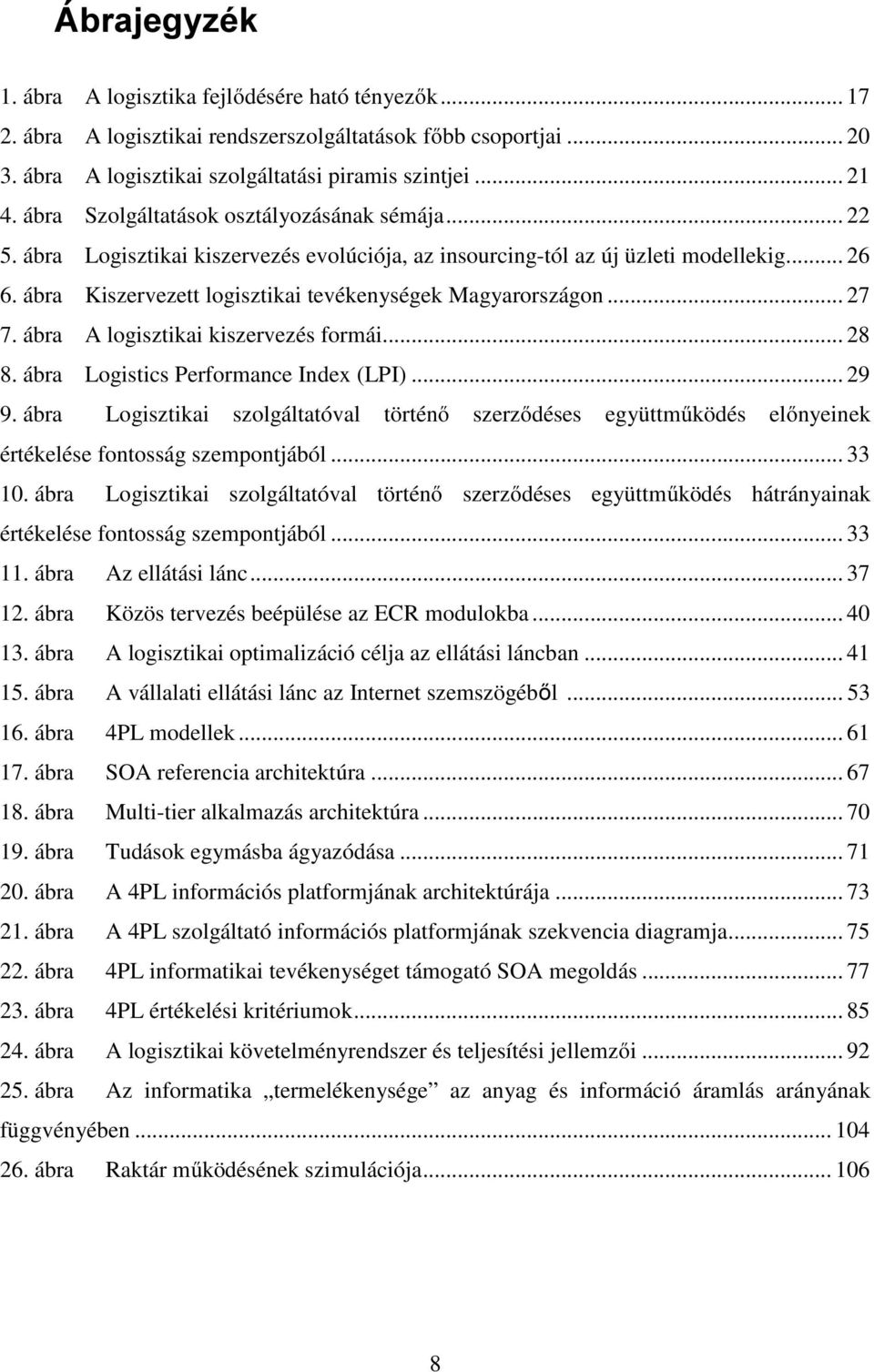 ábra Kiszervezett logisztikai tevékenységek Magyarországon... 27 7. ábra A logisztikai kiszervezés formái... 28 8. ábra Logistics Performance Index (LPI)... 29 9.