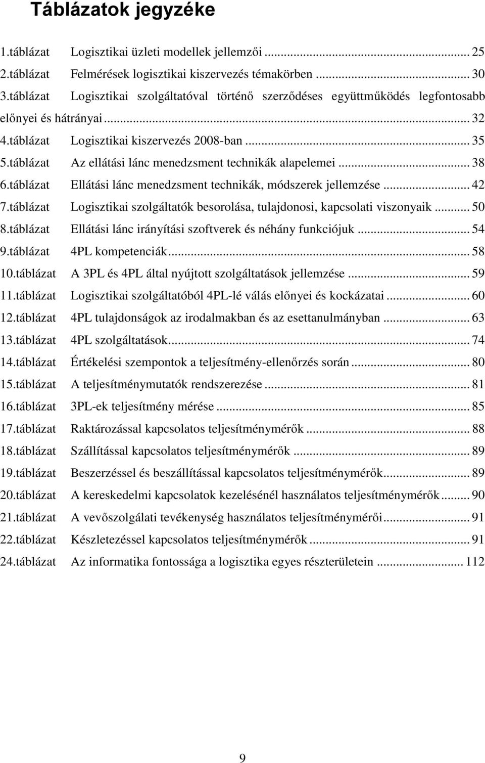 táblázat Az ellátási lánc menedzsment technikák alapelemei... 38 6.táblázat Ellátási lánc menedzsment technikák, módszerek jellemzése... 42 7.