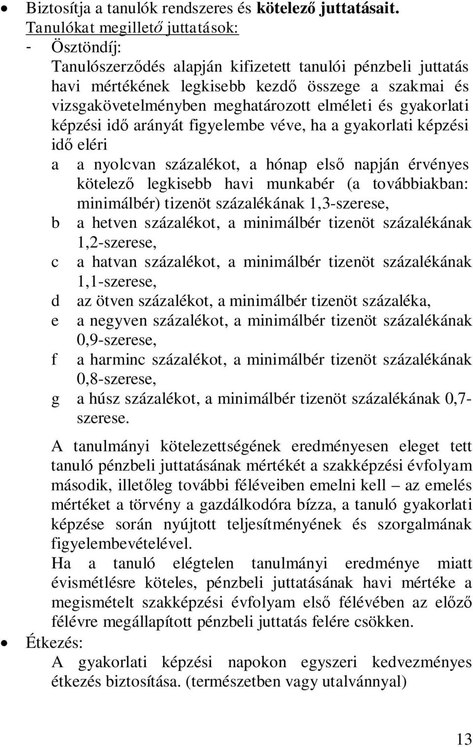 elméleti és gyakorlati képzési idő arányát figyelembe véve, ha a gyakorlati képzési idő eléri a a nyolcvan százalékot, a hónap első napján érvényes kötelező legkisebb havi munkabér (a továbbiakban: