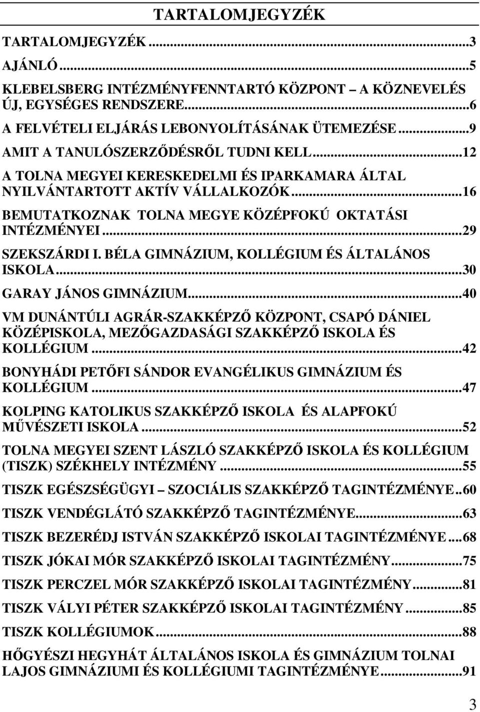 ..29 SZEKSZÁRDI I. BÉLA GIMNÁZIUM, KOLLÉGIUM ÉS ÁLTALÁNOS ISKOLA...30 GARAY JÁNOS GIMNÁZIUM.