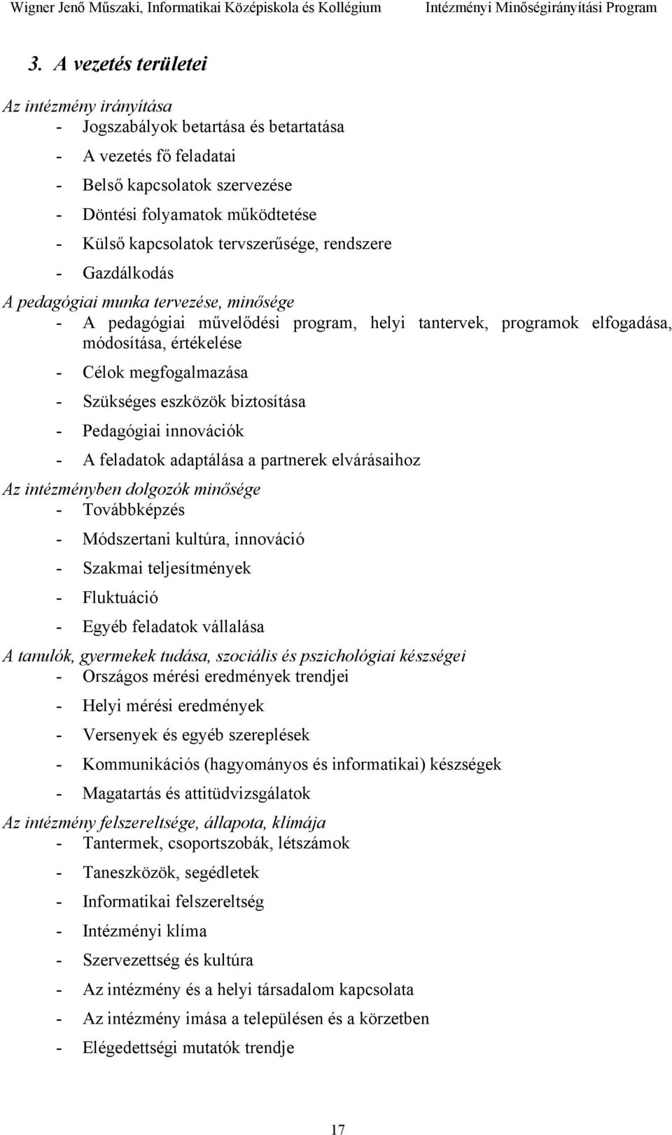 Szükséges eszközök biztosítása - Pedagógiai innovációk - A feladatok adaptálása a partnerek elvárásaihoz Az intézményben dolgozók minősége - Továbbképzés - Módszertani kultúra, innováció - Szakmai