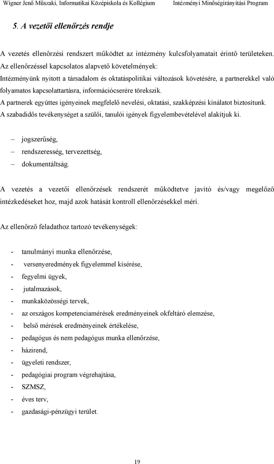 törekszik. A partnerek együttes igényeinek megfelelő nevelési, oktatási, szakképzési kínálatot biztosítunk. A szabadidős tevékenységet a szülői, tanulói igények figyelembevételével alakítjuk ki.