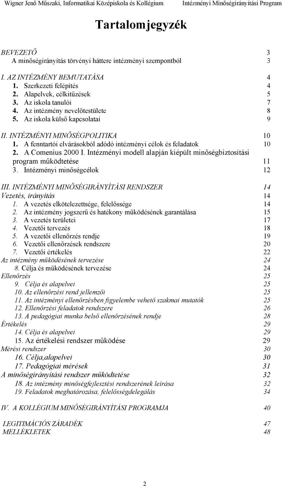 Intézményi modell alapján kiépült minőségbiztosítási program működtetése 11 3. Intézményi minőségcélok 12 III. INTÉZMÉNYI MINŐSÉGIRÁNYÍTÁSI RENDSZER 14 Vezetés, irányítás 14 1.