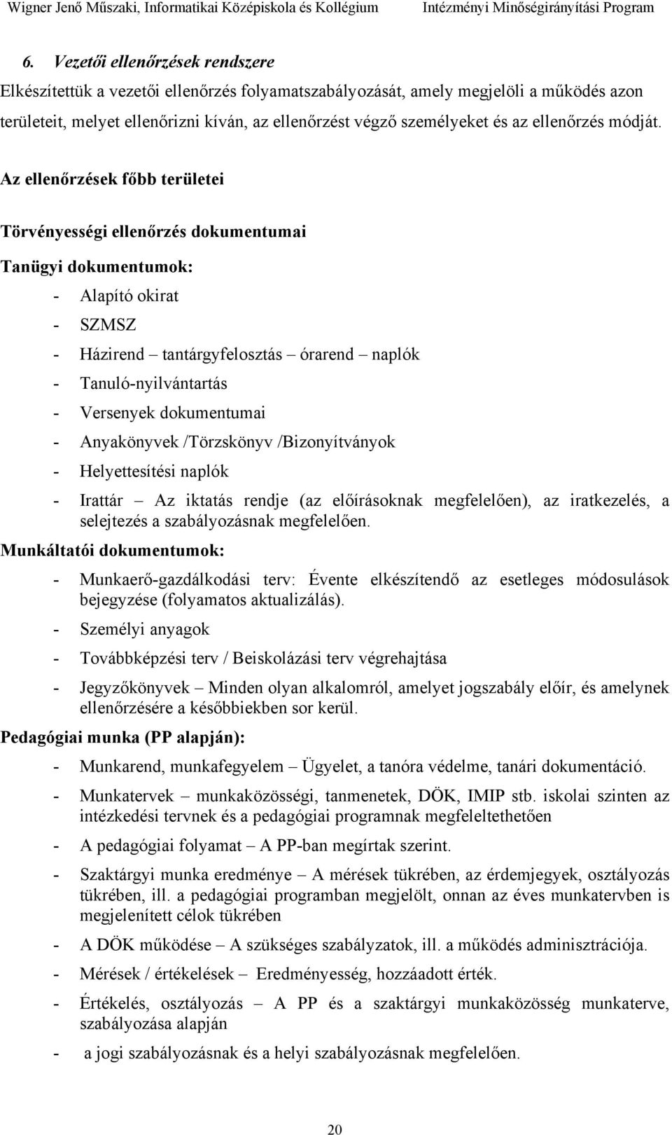 Az ellenőrzések főbb területei Törvényességi ellenőrzés dokumentumai Tanügyi dokumentumok: - Alapító okirat - SZMSZ - Házirend tantárgyfelosztás órarend naplók - Tanuló-nyilvántartás - Versenyek