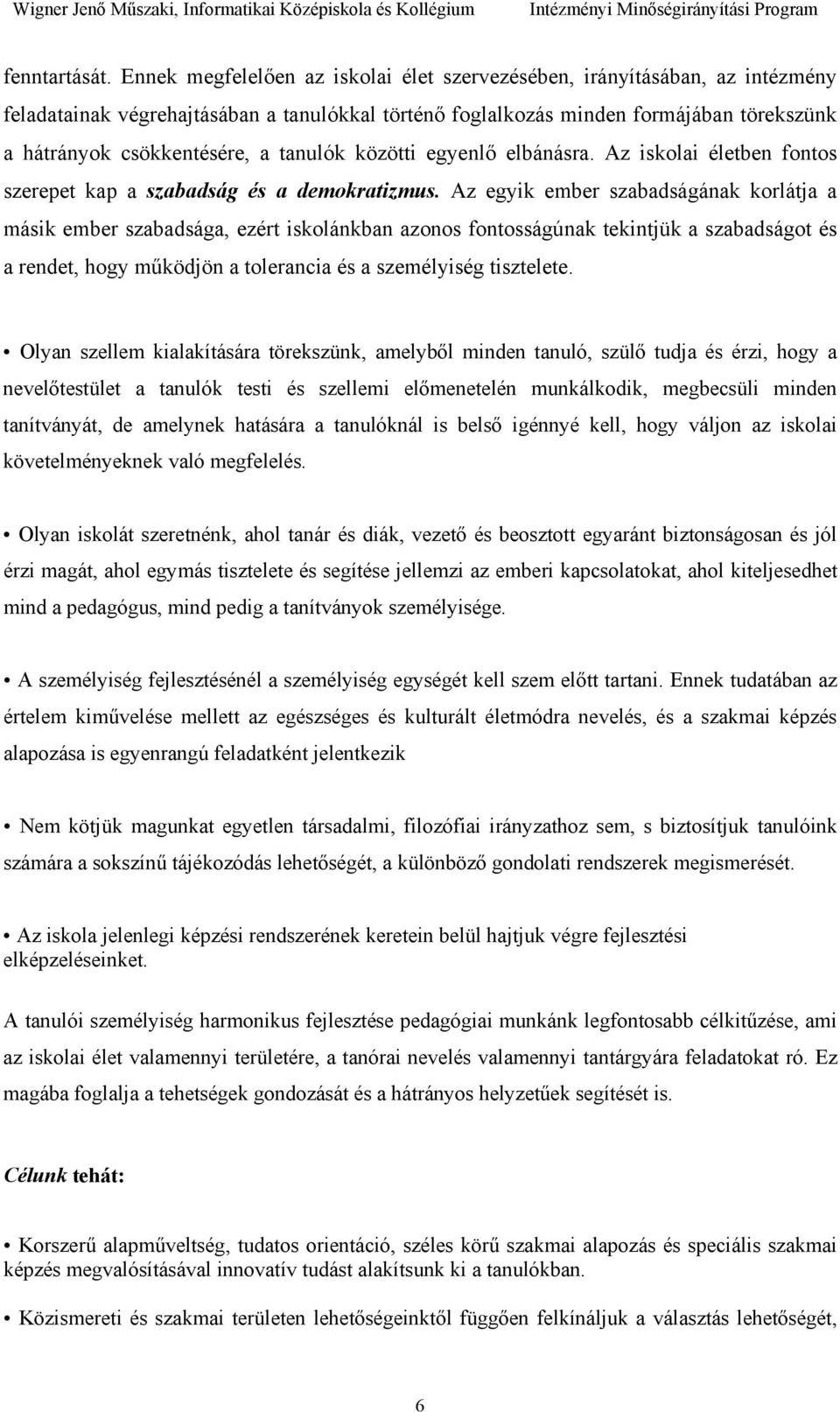 tanulók közötti egyenlő elbánásra. Az iskolai életben fontos szerepet kap a szabadság és a demokratizmus.