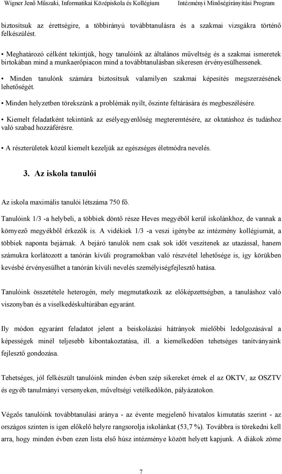 Minden tanulónk számára biztosítsuk valamilyen szakmai képesítés megszerzésének lehetőségét. Minden helyzetben törekszünk a problémák nyílt, őszinte feltárására és megbeszélésére.