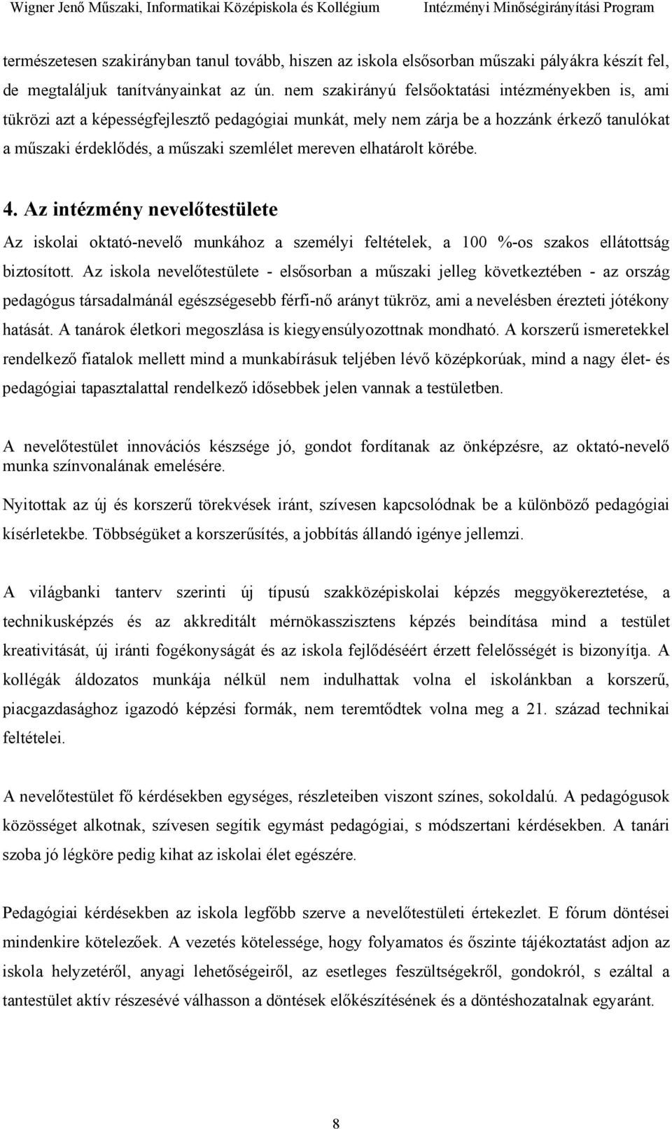 elhatárolt körébe. 4. Az intézmény nevelőtestülete Az iskolai oktató-nevelő munkához a személyi feltételek, a 100 %-os szakos ellátottság biztosított.