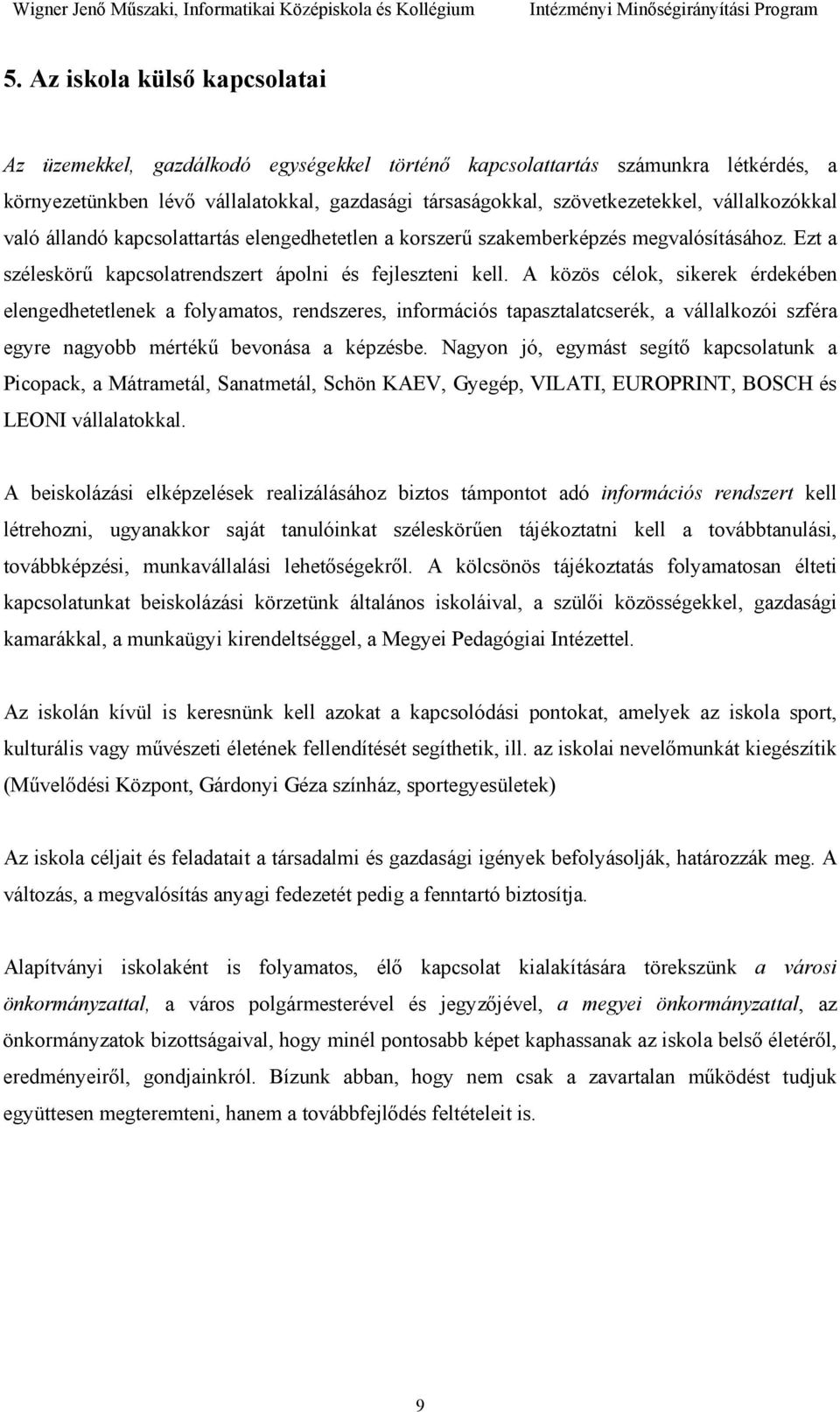 A közös célok, sikerek érdekében elengedhetetlenek a folyamatos, rendszeres, információs tapasztalatcserék, a vállalkozói szféra egyre nagyobb mértékű bevonása a képzésbe.