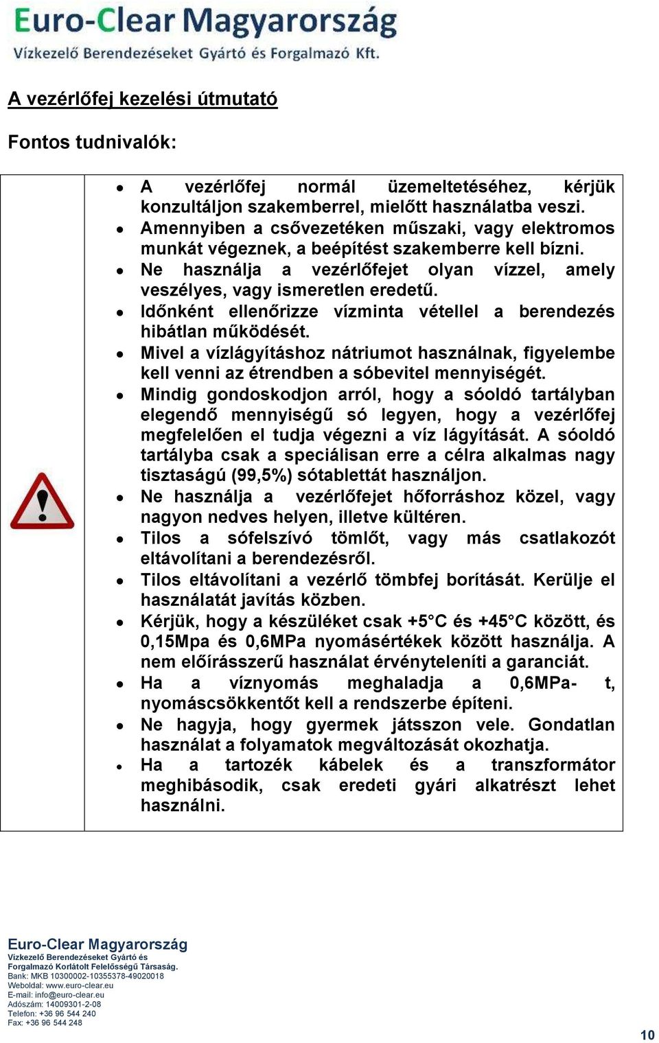 Időnként ellenőrizze vízminta vétellel a berendezés hibátlan működését. Mivel a vízlágyításhoz nátriumot használnak, figyelembe kell venni az étrendben a sóbevitel mennyiségét.