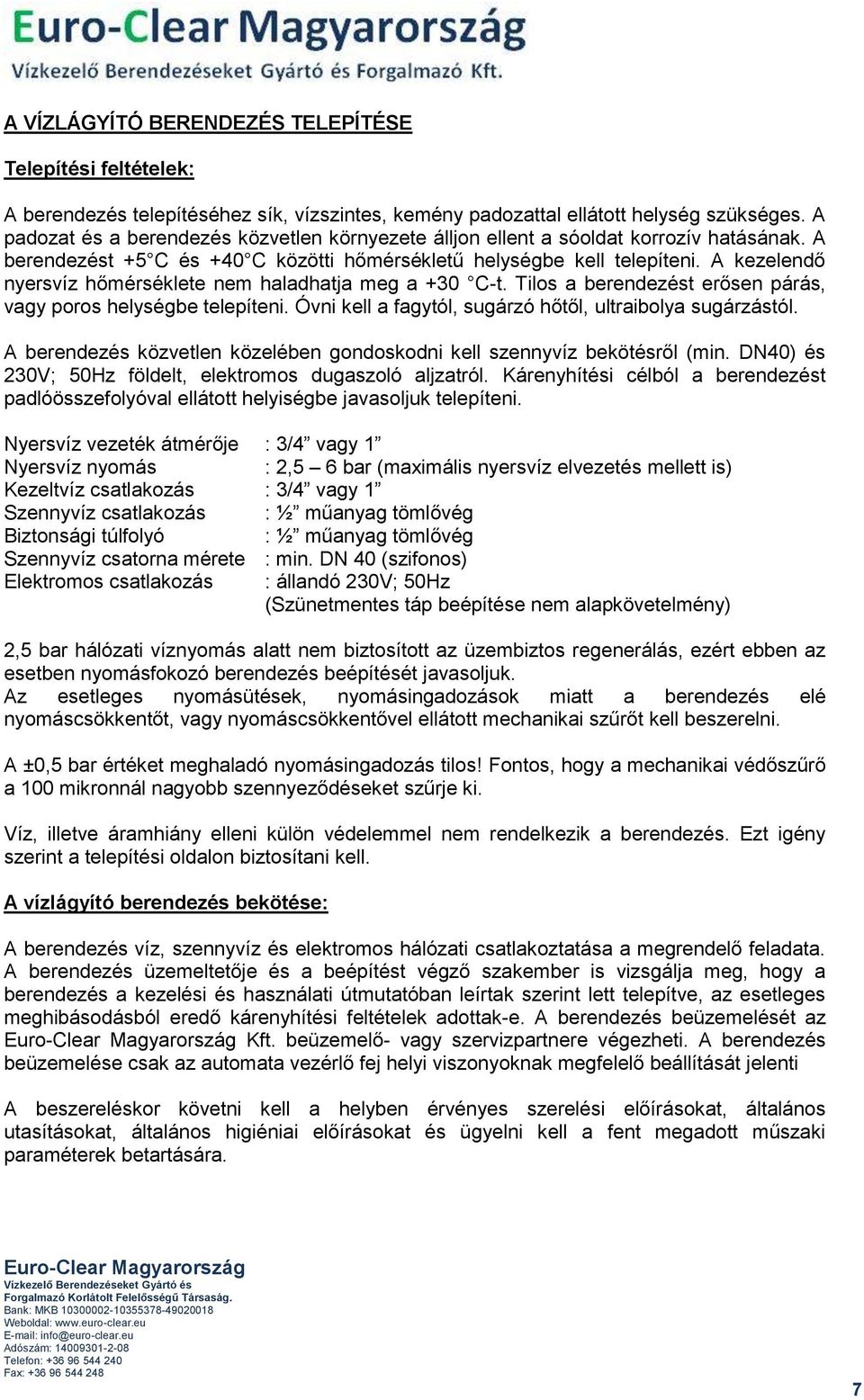 A kezelendő nyersvíz hőmérséklete nem haladhatja meg a +30 C-t. Tilos a berendezést erősen párás, vagy poros helységbe telepíteni. Óvni kell a fagytól, sugárzó hőtől, ultraibolya sugárzástól.