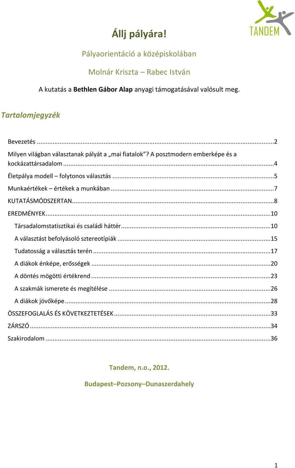 ..7 KUTATÁSMÓDSZERTAN...8 EREDMÉNYEK... 10 Társadalomstatisztikai és családi háttér... 10 A választást befolyásoló sztereotípiák... 15 Tudatosság a választás terén.