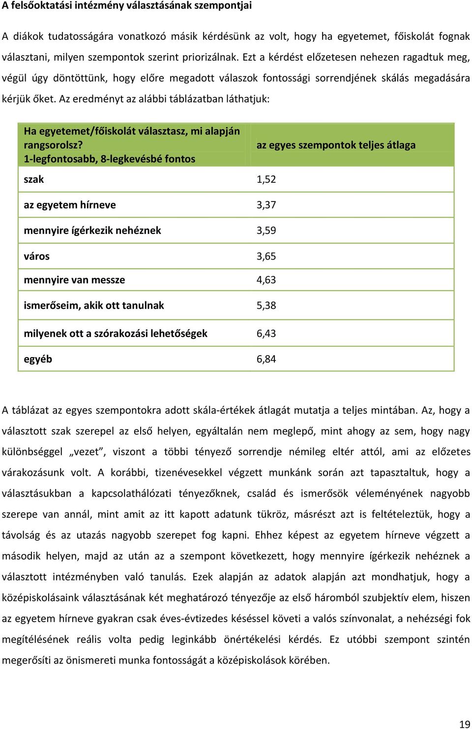 Az eredményt az alábbi táblázatban láthatjuk: Ha egyetemet/főiskolát választasz, mi alapján rangsorolsz?