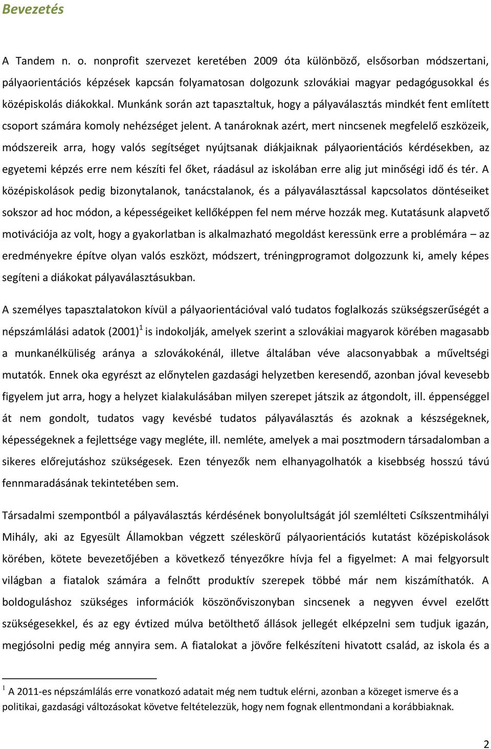 Munkánk során azt tapasztaltuk, hogy a pályaválasztás mindkét fent említett csoport számára komoly nehézséget jelent.