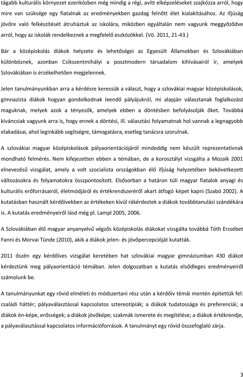 ) Bár a középiskolás diákok helyzete és lehetőségei az Egyesült Államokban és Szlovákiában különböznek, azonban Csíkszentmihályi a posztmodern társadalom kihívásairól ír, amelyek Szlovákiában is