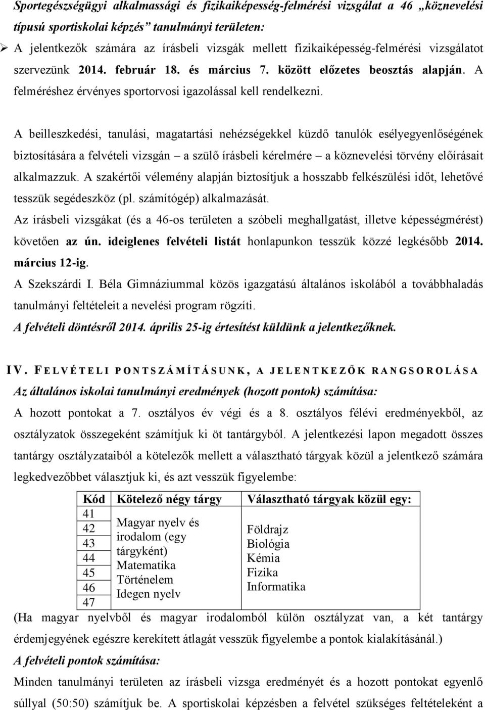 A beilleszkedési, tanulási, magatartási nehézségekkel küzdő tanulók esélyegyenlőségének biztosítására a felvételi vizsgán a szülő írásbeli kérelmére a köznevelési törvény előírásait alkalmazzuk.