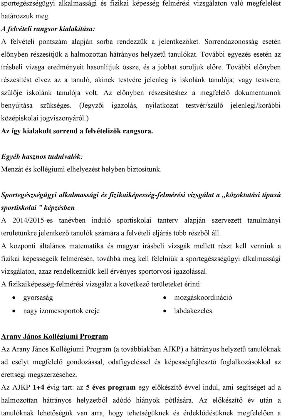 További előnyben részesítést élvez az a tanuló, akinek testvére jelenleg is iskolánk tanulója; vagy testvére, szülője iskolánk tanulója volt.