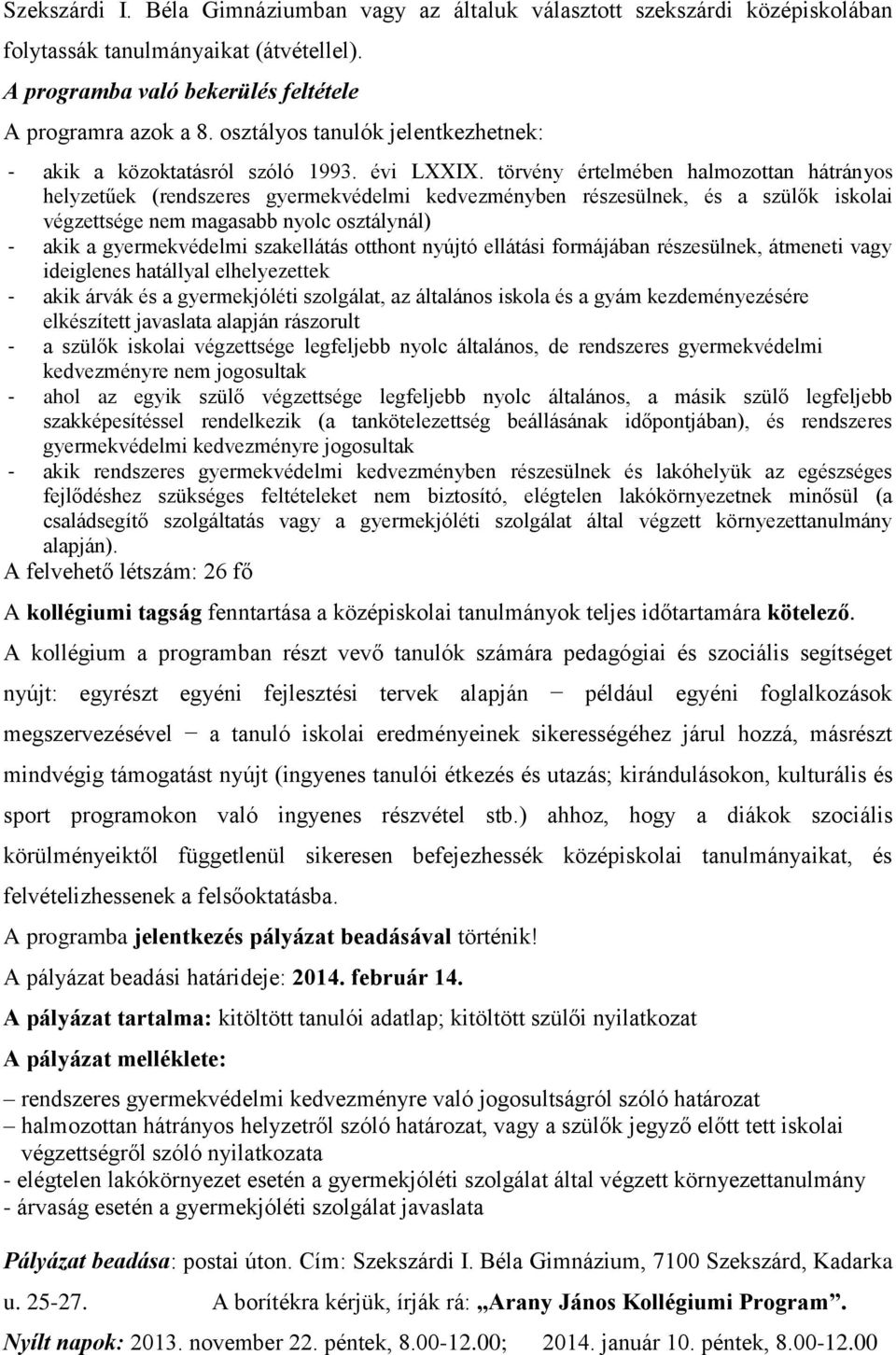 törvény értelmében halmozottan hátrányos helyzetűek (rendszeres gyermekvédelmi kedvezményben részesülnek, és a szülők iskolai végzettsége nem magasabb nyolc osztálynál) - akik a gyermekvédelmi