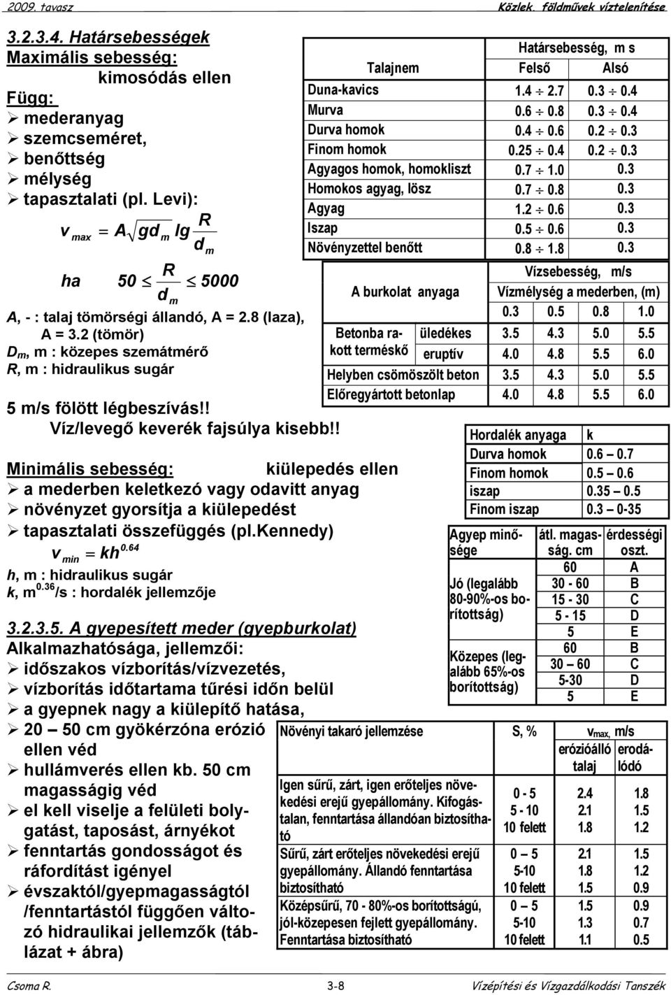 ! Víz/levegő keverék fajsúlya kisebb!! Minimális sebesség: kiülepedés ellen a mederben keletkezó vagy odavitt anyag növényzet gyorsítja a kiülepedést tapasztalati összefüggés (pl.kennedy) 0.