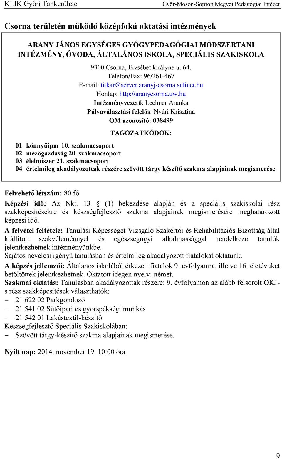 hu Intézményvezető: Lechner Aranka Pályaválasztási felelős: Nyári Krisztina OM azonosító: 038499 TAGOZATKÓDOK: 01 könnyűipar 10. szakmacsoport 02 mezőgazdaság 20. szakmacsoport 03 élelmiszer 21.