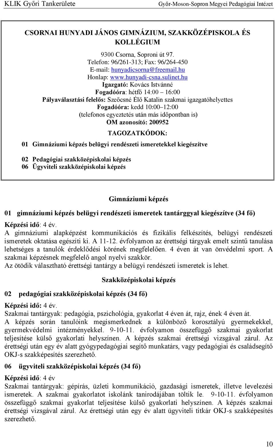 is) OM azonosító: 200952 TAGOZATKÓDOK: 01 Gimnáziumi képzés belügyi rendészeti ismeretekkel kiegészítve 02 Pedagógiai szakközépiskolai képzés 06 Ügyviteli szakközépiskolai képzés Gimnáziumi képzés 01