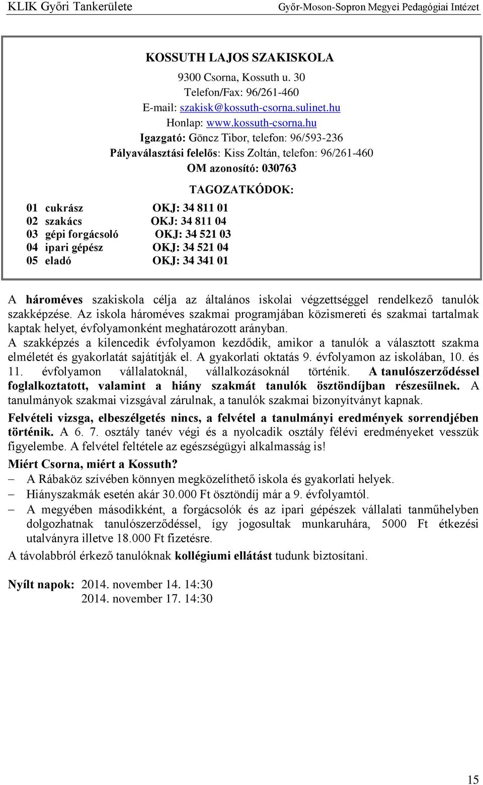 hu Igazgató: Göncz Tibor, telefon: 96/593-236 Pályaválasztási felelős: Kiss Zoltán, telefon: 96/261-460 OM azonosító: 030763 01 cukrász OKJ: 34 811 01 02 szakács OKJ: 34 811 04 03 gépi forgácsoló